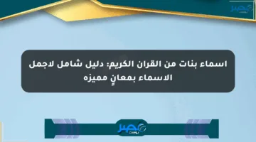 أسماء بنات من القرآن الكريم: دليل شامل لأجمل الأسماء بمعانٍ مميزة